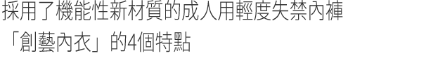 採用了機能性新材質的成人用輕度失禁內褲「創藝內衣」的4個特點